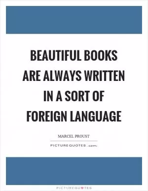 Beautiful books are always written in a sort of foreign language Picture Quote #1