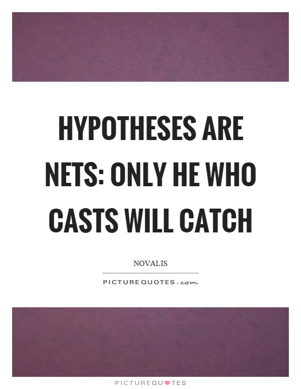 Hypotheses are nets: only he who casts will catch Picture Quote #1