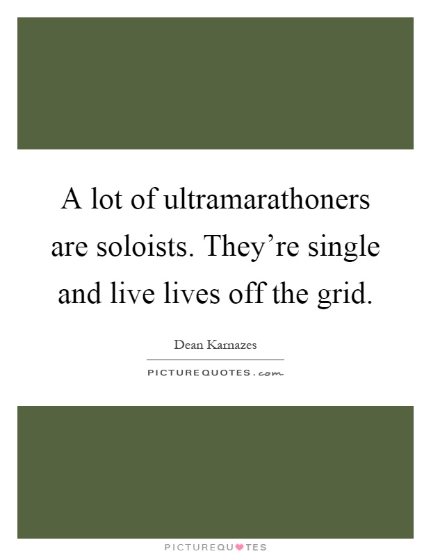 A lot of ultramarathoners are soloists. They're single and live lives off the grid Picture Quote #1