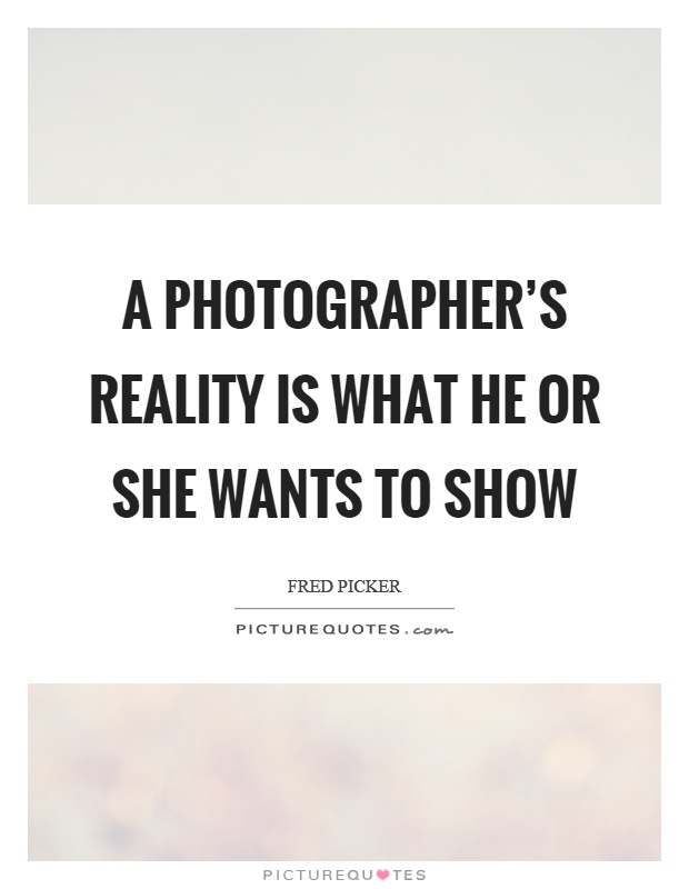 A photographer's reality is what he or she wants to show Picture Quote #1