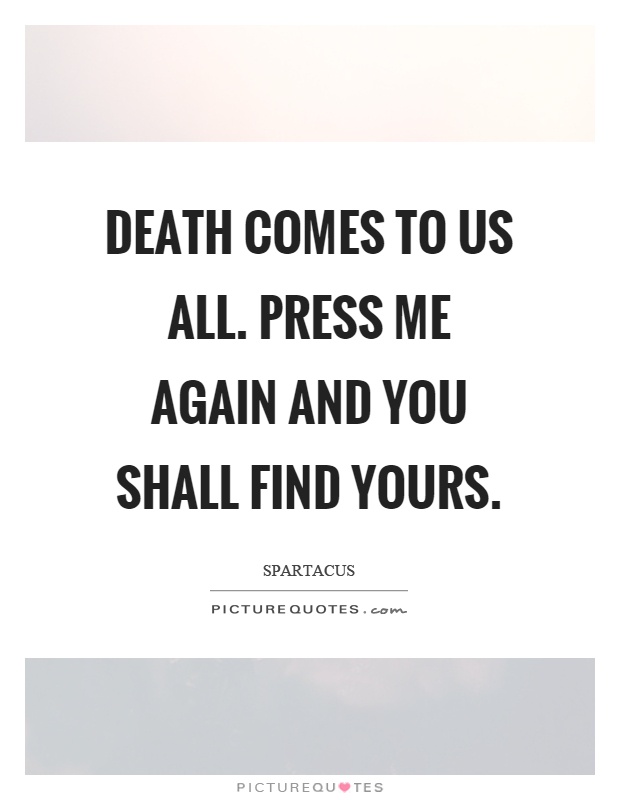 Death comes to us all. Press me again and you shall find yours Picture Quote #1