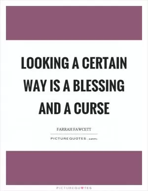 Looking a certain way is a blessing and a curse Picture Quote #1