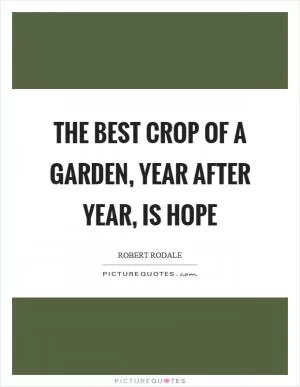 The best crop of a garden, year after year, is hope Picture Quote #1