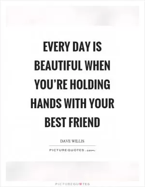 Every day is beautiful when you’re holding hands with your best friend Picture Quote #1