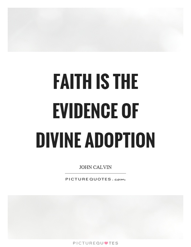 Faith is the evidence of divine adoption Picture Quote #1
