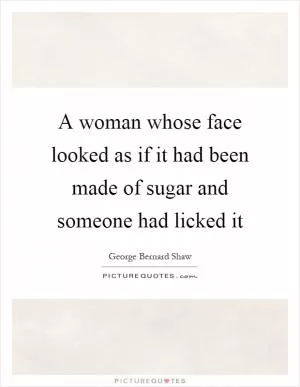 A woman whose face looked as if it had been made of sugar and someone had licked it Picture Quote #1