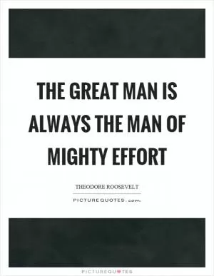 The great man is always the man of mighty effort Picture Quote #1