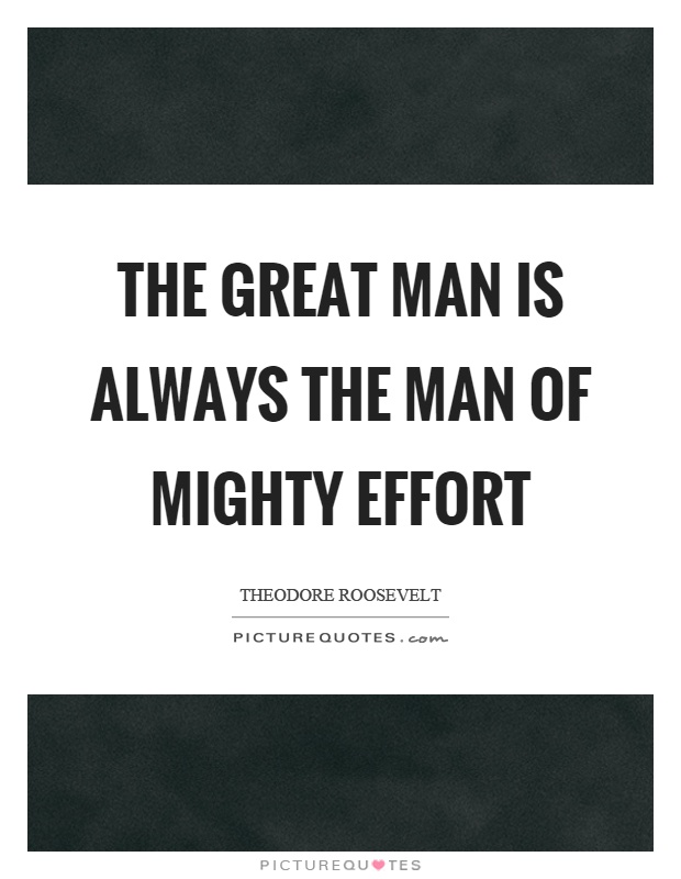 The great man is always the man of mighty effort Picture Quote #1