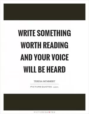 Write something worth reading and your voice will be heard Picture Quote #1