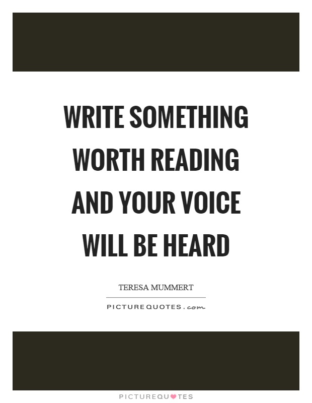 Write something worth reading and your voice will be heard Picture Quote #1