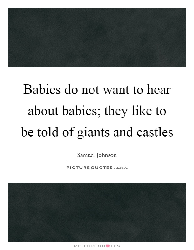 Babies do not want to hear about babies; they like to be told of giants and castles Picture Quote #1