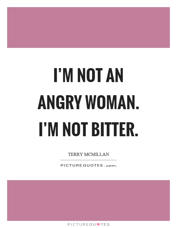 I'm not an angry woman. I'm not bitter Picture Quote #1