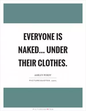 Everyone is naked... under their clothes Picture Quote #1