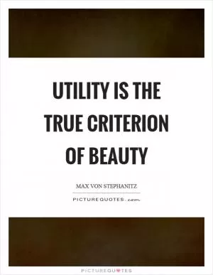 Utility is the true criterion of beauty Picture Quote #1