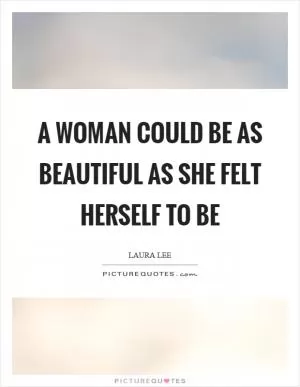 A woman could be as beautiful as she felt herself to be Picture Quote #1