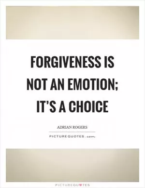 Forgiveness is not an emotion; it’s a choice Picture Quote #1
