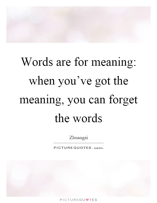 Words are for meaning: when you've got the meaning, you can forget the words Picture Quote #1
