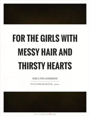 For the girls with messy hair and thirsty hearts Picture Quote #1