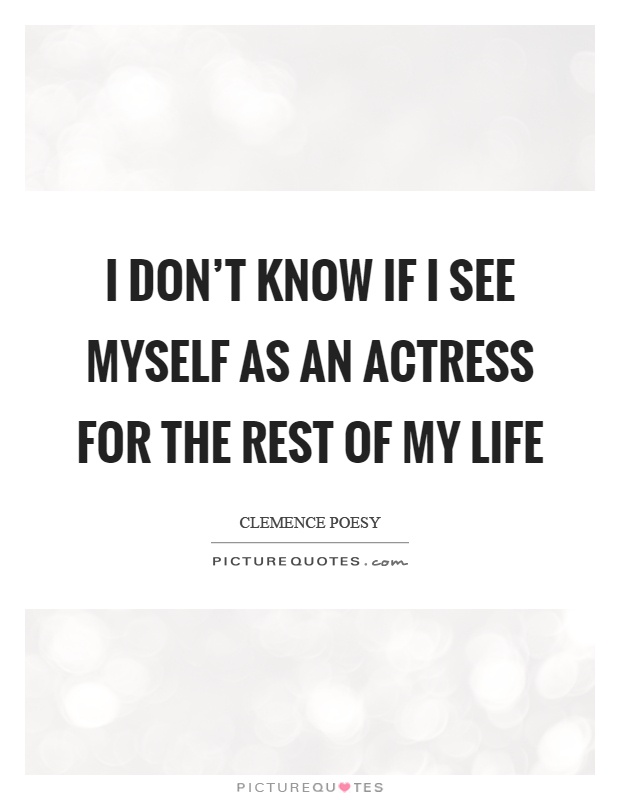 I don't know if I see myself as an actress for the rest of my life Picture Quote #1