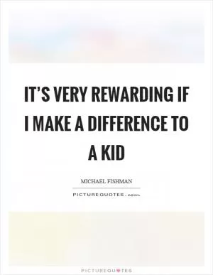 It’s very rewarding if I make a difference to a kid Picture Quote #1