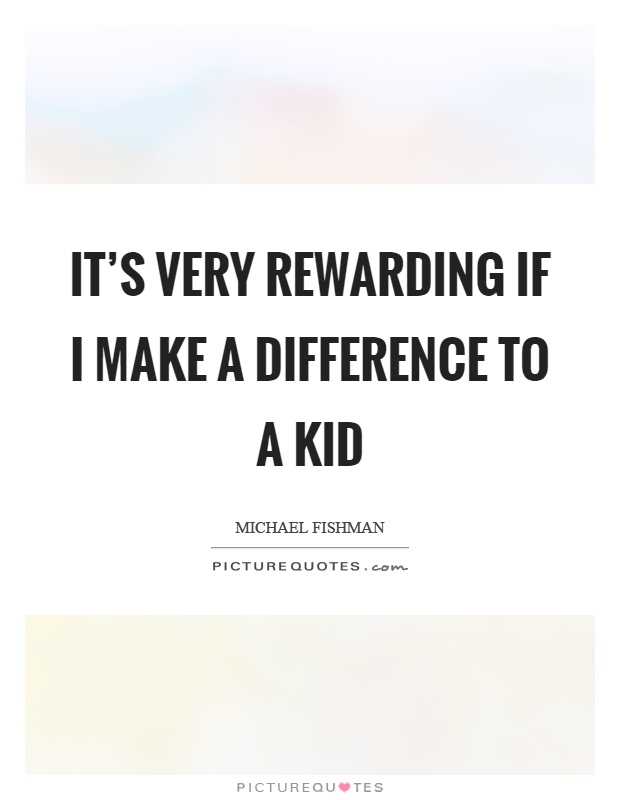 It's very rewarding if I make a difference to a kid Picture Quote #1