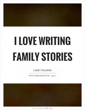 I love writing family stories Picture Quote #1