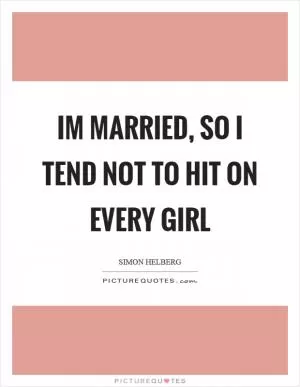 Im married, so I tend not to hit on every girl Picture Quote #1