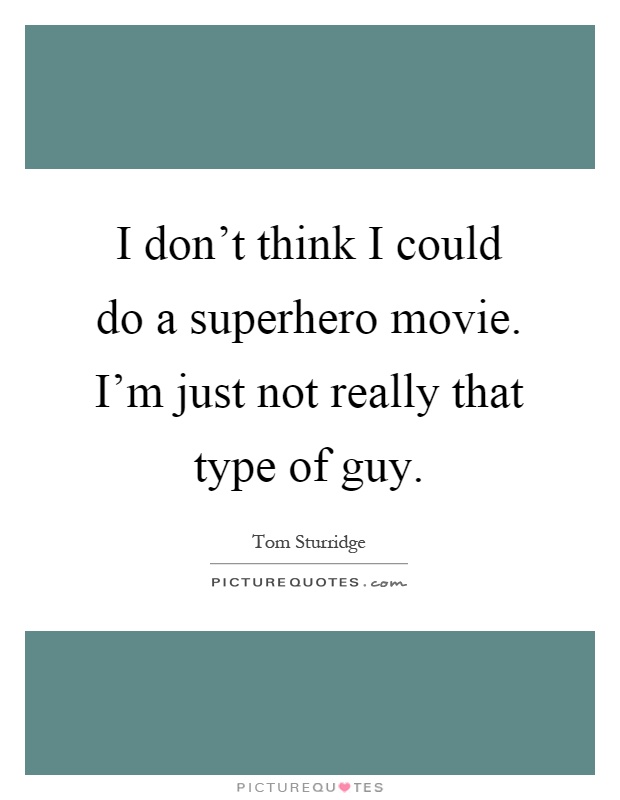 I don't think I could do a superhero movie. I'm just not really that type of guy Picture Quote #1