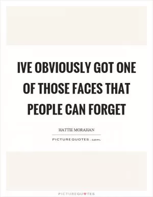 Ive obviously got one of those faces that people can forget Picture Quote #1
