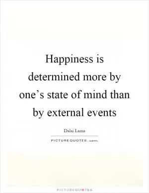 Happiness is determined more by one’s state of mind than by external events Picture Quote #1