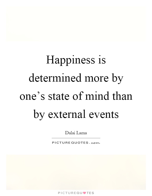Happiness is determined more by one's state of mind than by external events Picture Quote #1