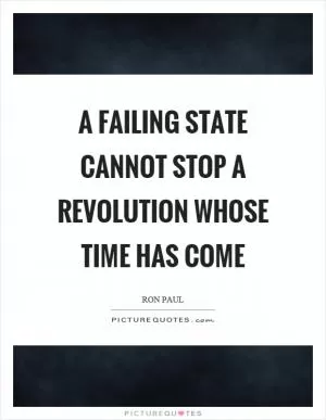 A failing state cannot stop a revolution whose time has come Picture Quote #1