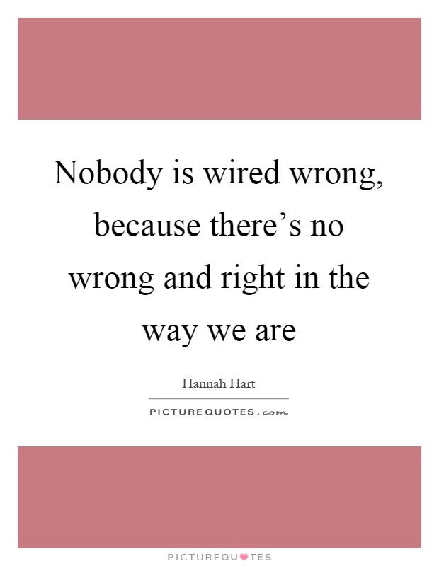 Nobody is wired wrong, because there's no wrong and right in the way we are Picture Quote #1