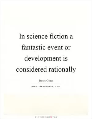 In science fiction a fantastic event or development is considered rationally Picture Quote #1