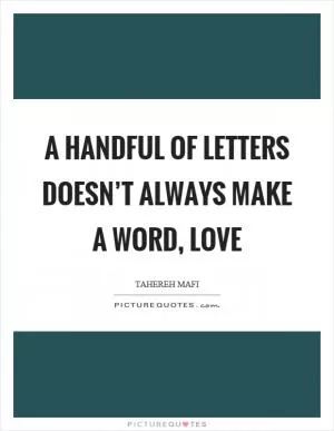 A handful of letters doesn’t always make a word, love Picture Quote #1