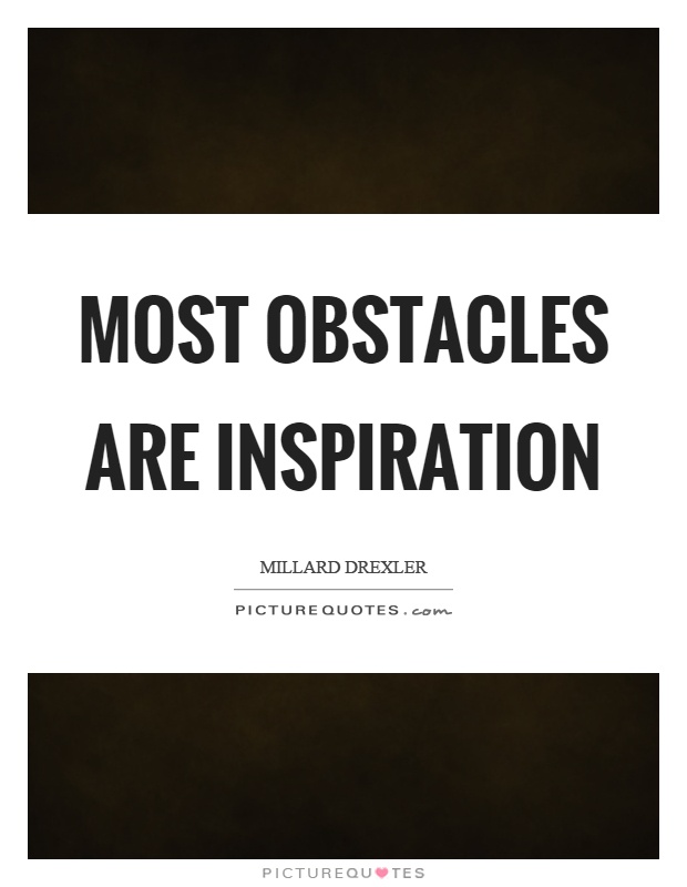 Most obstacles are inspiration Picture Quote #1