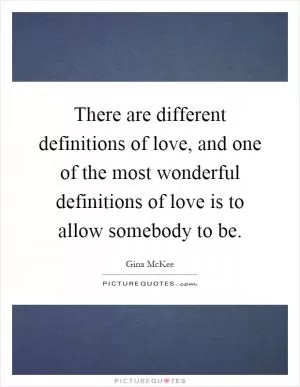 There are different definitions of love, and one of the most wonderful definitions of love is to allow somebody to be Picture Quote #1