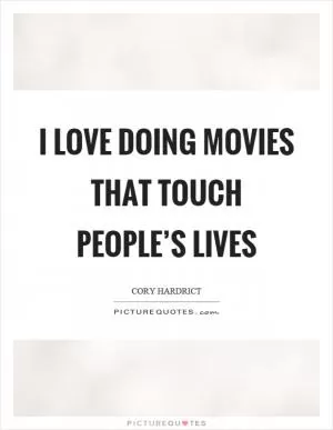 I love doing movies that touch people’s lives Picture Quote #1