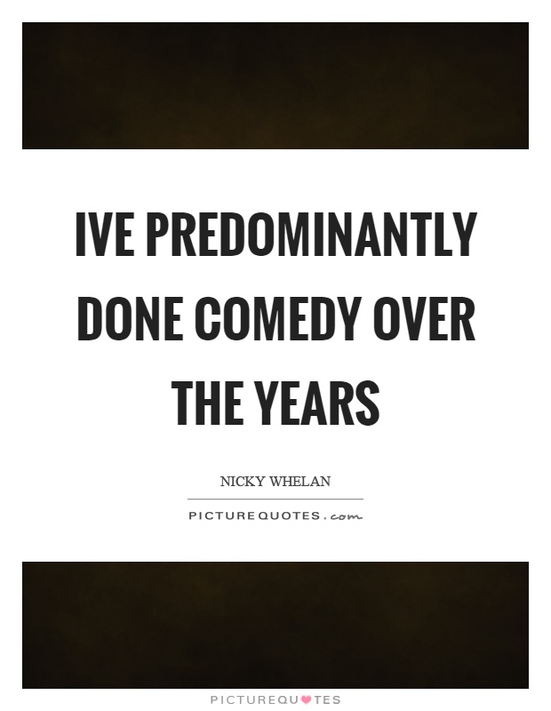 Ive predominantly done comedy over the years Picture Quote #1