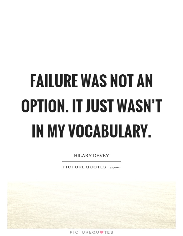Failure was not an option. It just wasn't in my vocabulary Picture Quote #1