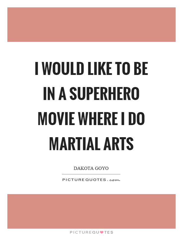 I would like to be in a superhero movie where I do martial arts Picture Quote #1