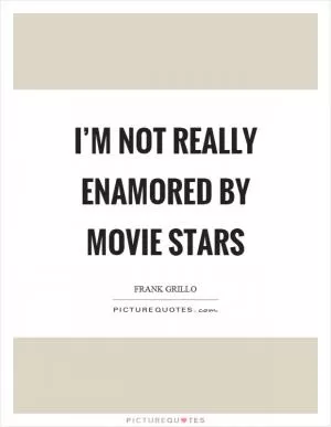 I’m not really enamored by movie stars Picture Quote #1