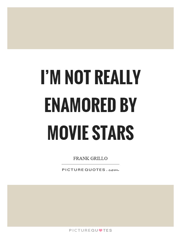 I'm not really enamored by movie stars Picture Quote #1