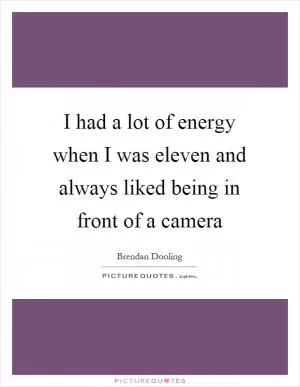I had a lot of energy when I was eleven and always liked being in front of a camera Picture Quote #1