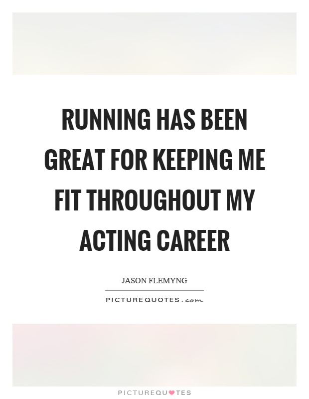 Running has been great for keeping me fit throughout my acting career Picture Quote #1