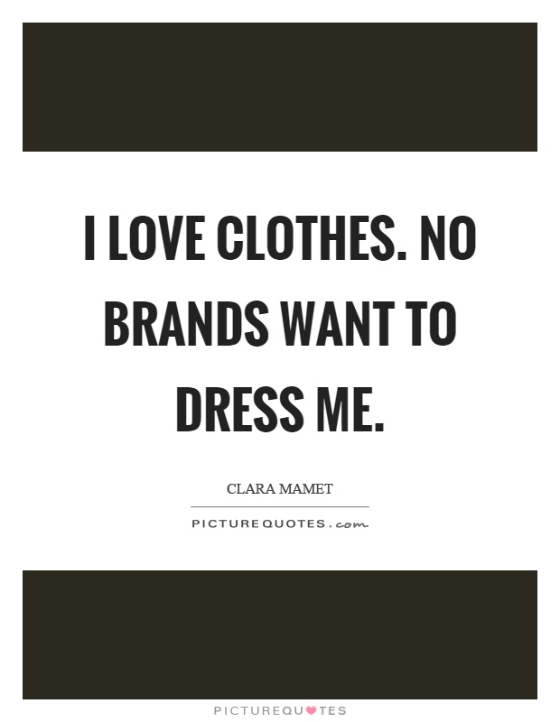 I love clothes. No brands want to dress me Picture Quote #1
