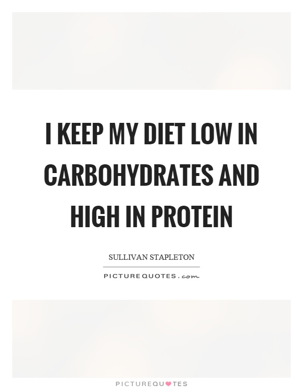 I keep my diet low in carbohydrates and high in protein Picture Quote #1