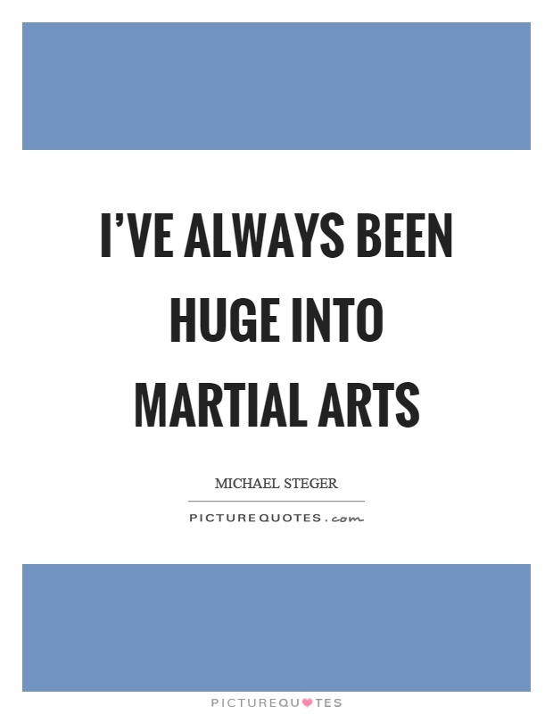 I've always been huge into martial arts Picture Quote #1
