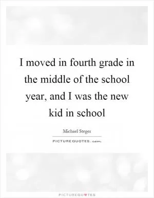 I moved in fourth grade in the middle of the school year, and I was the new kid in school Picture Quote #1