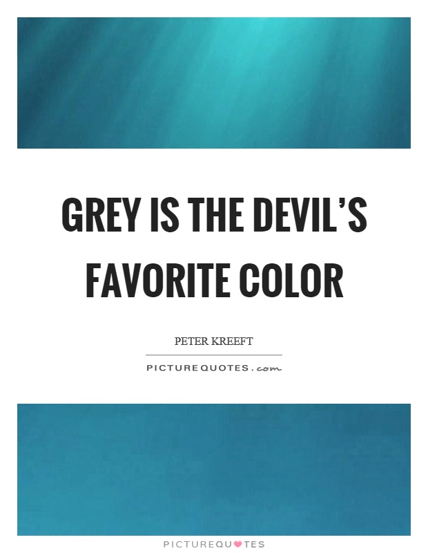 Grey is the devil's favorite color Picture Quote #1